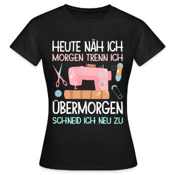 Heute Näh Ich Morgen Trenn Ich Geschenk Näherin - Frauen T-Shirt - Schwarz - Vorne - AI Model Female 172 dark (172cm)