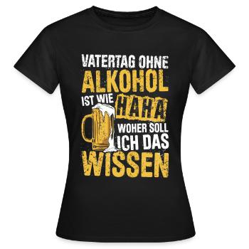 Vatertag Ohne Alkohol Ist Wie Haha Woher Soll Ich - Frauen T-Shirt - Schwarz - Vorne - AI Model Female 172 dark (172cm)