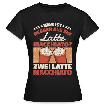 Was ist besser als ein Latte Macchiato?Zwei Latte - Frauen T-Shirt - Schwarz - Vorne - AI Model Female 172 dark (172cm)