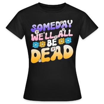 Someday We'll All Be Dead Flower Hipster - Women's T-Shirt - black - Front - AI Model Female 172 dark (172cm)