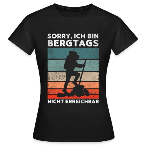 Sorry ich bin Bergtags nicht erreichbar - Frauen T-Shirt