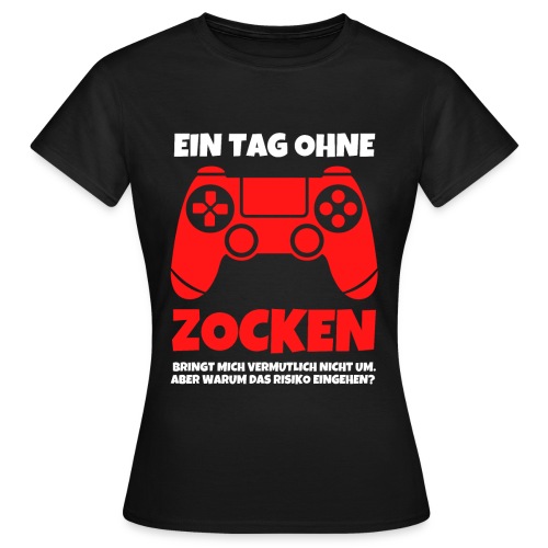 Ein Tag ohne zocken Gamer Gaming Spruch - Frauen T-Shirt