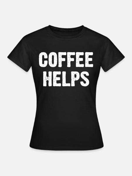 Coffee Helps - Frauen T-Shirt - Schwarz