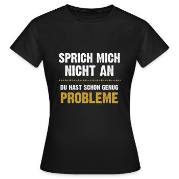 Sprich mich nicht an du hast genug Probleme - Frauen T-Shirt - Schwarz - Vorne - AI Model Female 172 dark (172cm)