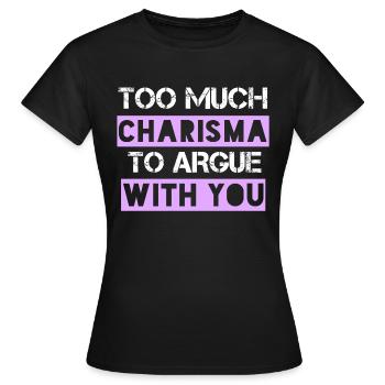 Zu viel Charisma, um mit dir zu streiten - Frauen T-Shirt - Schwarz - Vorne - AI Model Female 172 dark (172cm)