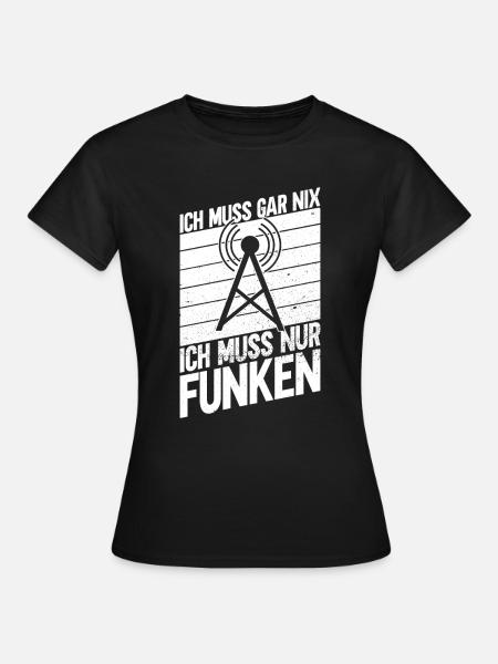 Ich Muss Gar Nix Ich Muss Nur Funken - Amateurfunk - Frauen T-Shirt - Schwarz