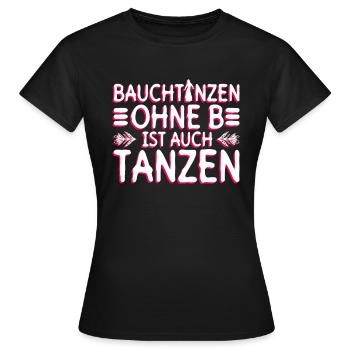 Bauchtanzen Ohne B Ist Auch Tanzen - Bauchtanz - Frauen T-Shirt - Schwarz - Vorne - AI Model Female 172 dark (172cm)