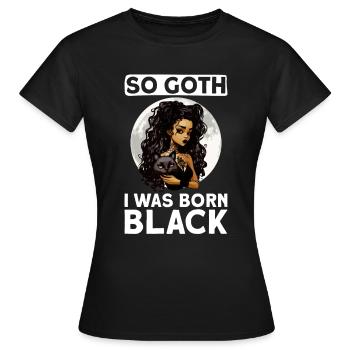Si gothique, que je suis né noir - gothique - T-shirt Femme - noir - Devant - AI Model Female 172 dark (172cm)
