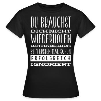 Ich Habe Dich Beim Ersten Mal Gut Ignoriert - Frauen T-Shirt - Schwarz - Vorne - AI Model Female 172 dark (172cm)