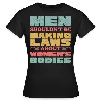 Les hommes ne devraient pas faire de lois Corps de femmes - T-shirt Femme - noir - Devant - AI Model Female 172 dark (172cm)