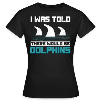 I was told that there would be dolphins - Women's T-Shirt - black - Front - AI Model Female 172 dark (172cm)