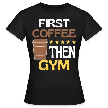 Erster Kaffee Dann Fitnessstudio Koffeinliebhaber Neuheit Fitnessstudio - Frauen T-Shirt - Schwarz - Vorne - AI Model Female 172 dark (172cm)