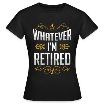 Whatever, I'm retired - Women's T-Shirt - black - Front - AI Model Female 172 dark (172cm)