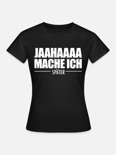 Jahaa Mache Ich Später vielleicht lustige Später - Frauen T-Shirt - Schwarz