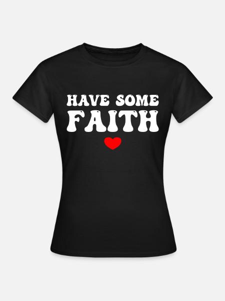 Have Some Faith - Frauen T-Shirt - Schwarz
