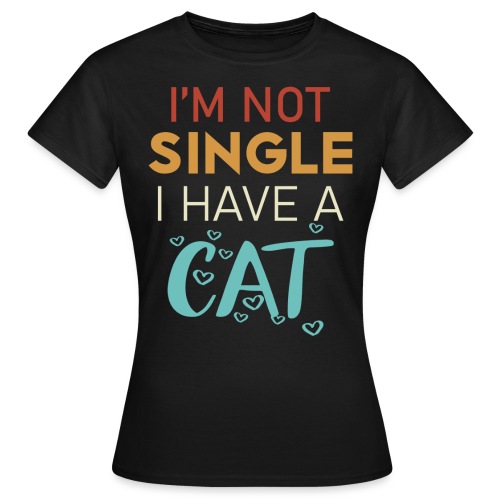 I'm not single i have a cat - Frauen T-Shirt