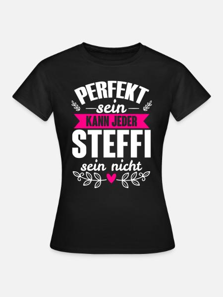Steffi - Perfekt Sein Kann Jeder Steffi Nicht - Frauen T-Shirt - Schwarz