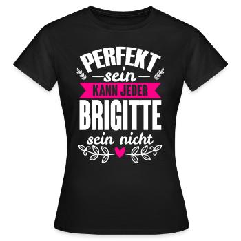 Brigitte - Perfekt Sein Kann Jeder Brigitte Nicht - Frauen T-Shirt - Schwarz - Vorne - AI Model Female 172 dark (172cm)