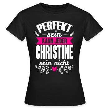 Christine -Perfekt Sein Kann Jeder Christine Nicht - Frauen T-Shirt - Schwarz - Vorne - AI Model Female 172 dark (172cm)