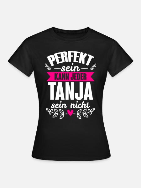 Tanja - Perfekt Sein Kann Jeder Tanja Nicht - Frauen T-Shirt - Schwarz