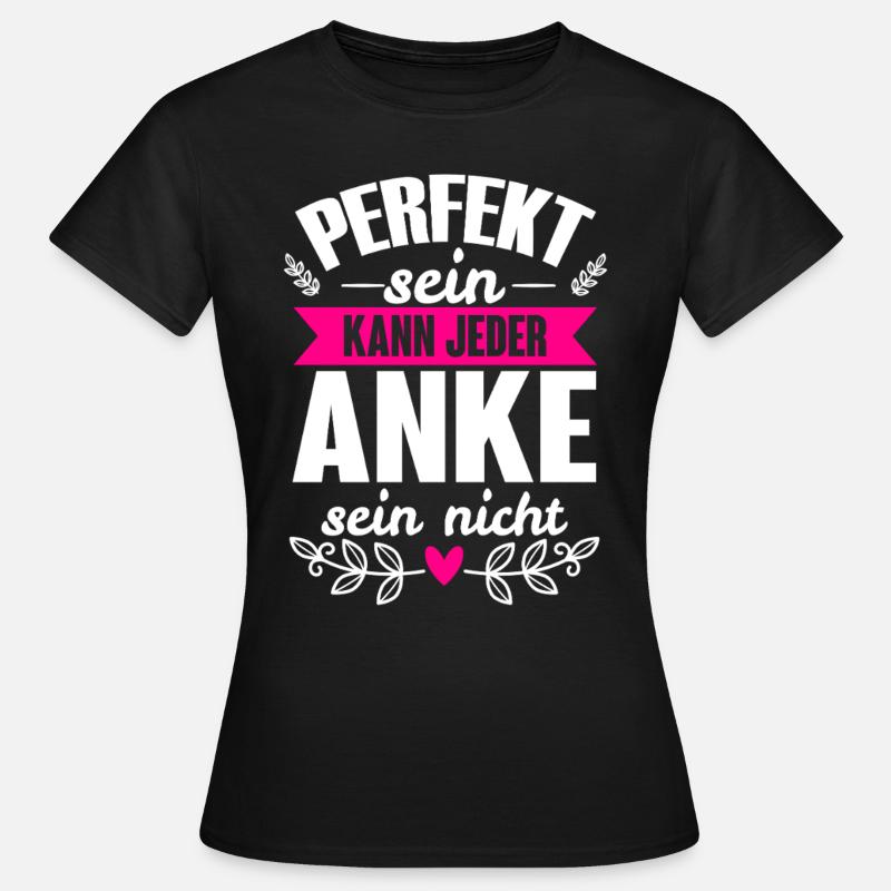 Anke - Perfekt Sein Kann Jeder Anke Nicht - Frauen T-Shirt - Schwarz