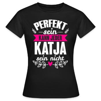 Katja - Perfekt Sein Kann Jeder Katja Nicht - Frauen T-Shirt - Schwarz - Vorne - AI Model Female 172 dark (172cm)