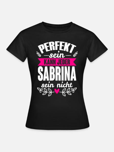 Sabrina - Perfekt Sein Kann Jeder Sabrina Nicht - Frauen T-Shirt - Schwarz