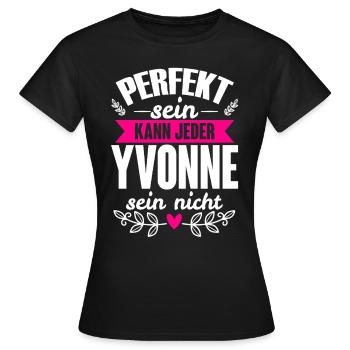 Yvonne - Perfekt Sein Kann Jeder Yvonne Nicht - Frauen T-Shirt - Schwarz - Vorne - AI Model Female 172 dark (172cm)
