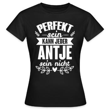 Antje - Perfekt Sein Kann Jeder Antje Nicht - Frauen T-Shirt - Schwarz - Vorne - AI Model Female 172 dark (172cm)