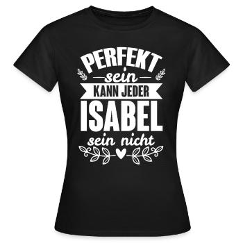 Isabel - Perfekt Sein Kann Jeder Isabel Sein Nicht - Frauen T-Shirt - Schwarz - Vorne - AI Model Female 172 dark (172cm)
