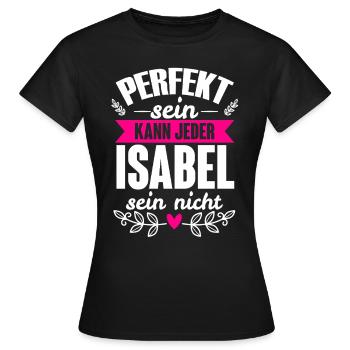Isabel - Perfekt Sein Kann Jeder Isabel Sein Nicht - Frauen T-Shirt - Schwarz - Vorne - AI Model Female 172 dark (172cm)