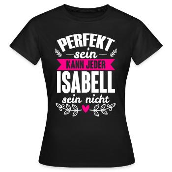 Isabell - Perfekt Sein Kann Jeder Isabell Nicht - Frauen T-Shirt - Schwarz - Vorne - AI Model Female 172 dark (172cm)