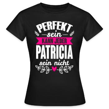 Patricia - Perfekt Sein Kann Jeder Patricia Nicht - Frauen T-Shirt - Schwarz - Vorne - AI Model Female 172 dark (172cm)