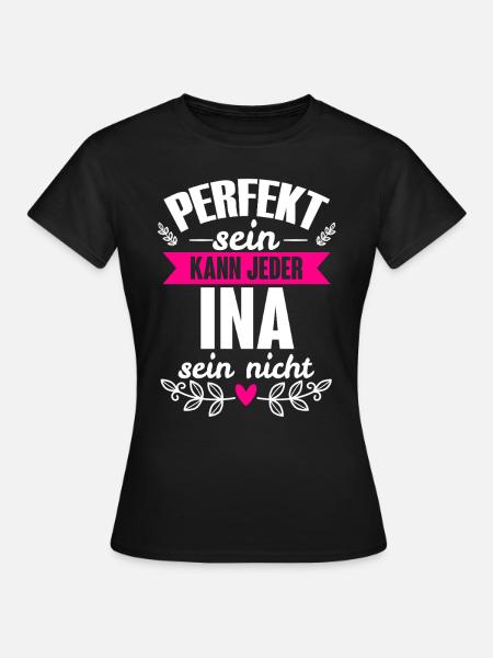 Ina - Perfekt Sein Kann Jeder Ina Sein Nicht - Frauen T-Shirt - Schwarz