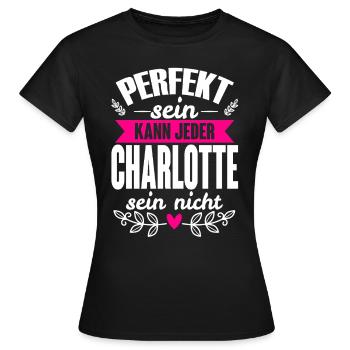Charlotte -Perfekt Sein Kann Jeder Charlotte Nicht - Frauen T-Shirt - Schwarz - Vorne - AI Model Female 172 dark (172cm)