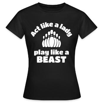 Bowling: Verhalten Sie sich wie eine Dame, die wie ein Biest spielt. - Frauen T-Shirt - Schwarz - Vorne - AI Model Female 172 dark (172cm)