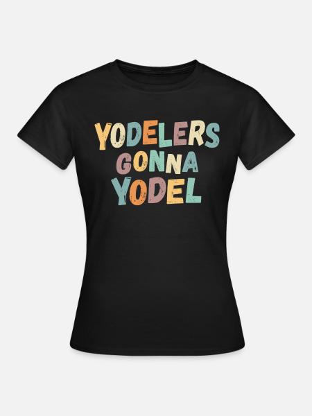 Yodelers gonna Yodel - Frauen T-Shirt - Schwarz