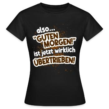 Guten Morgen ist übertrieben - Frauen T-Shirt - Schwarz - Vorne - AI Model Female 172 dark (172cm)