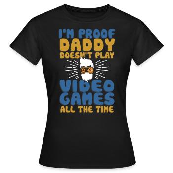 I'm Proof Daddy Doesn't Play Video Games All Time - Frauen T-Shirt - Schwarz - Vorne - AI Model Female 172 dark (172cm)