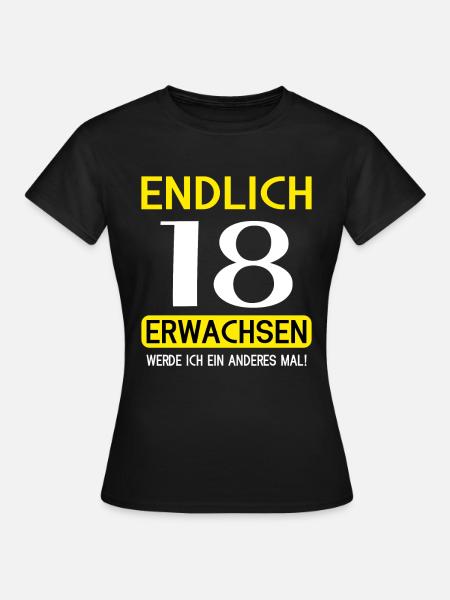 Endlich 18 erwachsen werde ich ein anderes mal - Frauen T-Shirt - Schwarz