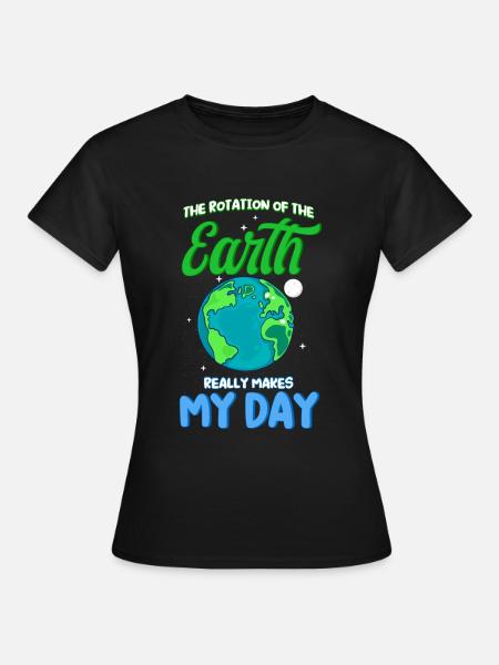 La Rotation De la Terre Le pouvoir Mon jour Vraiment - T-shirt Femme - noir