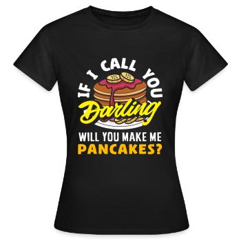 Pancakes Wenn Ich Dich Darling Nenne - Frauen T-Shirt - Schwarz - Vorne - AI Model Female 172 dark (172cm)