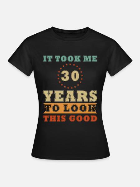 30 Years - look good 30. Geburtstag Geschenk Jahre - Dame-T-shirt - sort