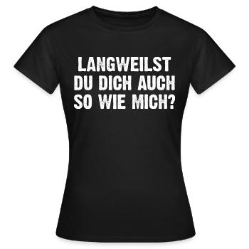 Langweilst Du Dich Auch So Wie Mich? - Frauen T-Shirt - Schwarz - Vorne - AI Model Female 172 dark (172cm)