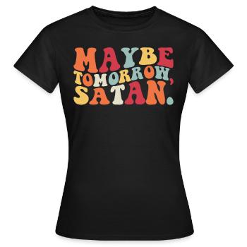 Vielleicht morgen Satan -Sarkasmus vielleicht morg - Frauen T-Shirt - Schwarz - Vorne - AI Model Female 172 dark (172cm)