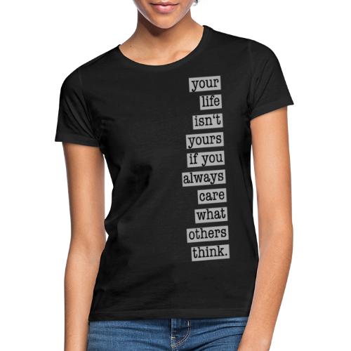 your life. - Frauen T-Shirt