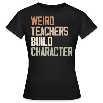 Weird Teachers Build Character - Funny Sayings - T-shirt Femme - noir - Devant - AI Model Female 172 dark (172cm)