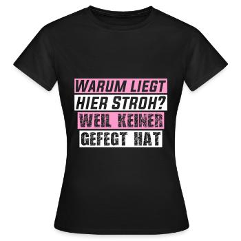 Warum liegt hier Stroh? Weil keiner gefegt hat! - Frauen T-Shirt - Schwarz - Vorne - AI Model Female 172 dark (172cm)