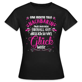 Eine Richtig Tolle Nachbarin Findet Man Nicht Über - Frauen T-Shirt - Schwarz - Vorne - AI Model Female 172 dark (172cm)