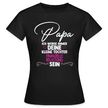 PAPA, ICH WERDE IMMER DEINE finanzielle Belastung - Frauen T-Shirt - Schwarz - Vorne - AI Model Female 172 dark (172cm)